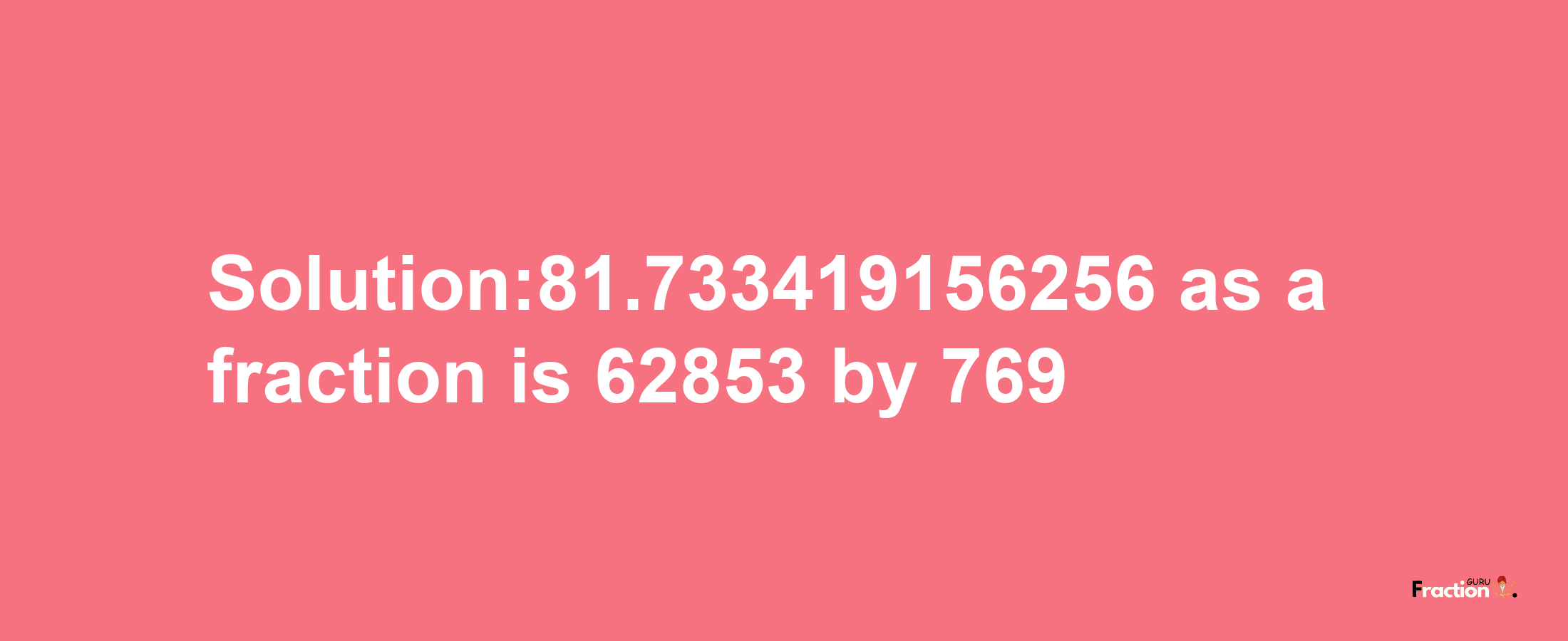 Solution:81.733419156256 as a fraction is 62853/769