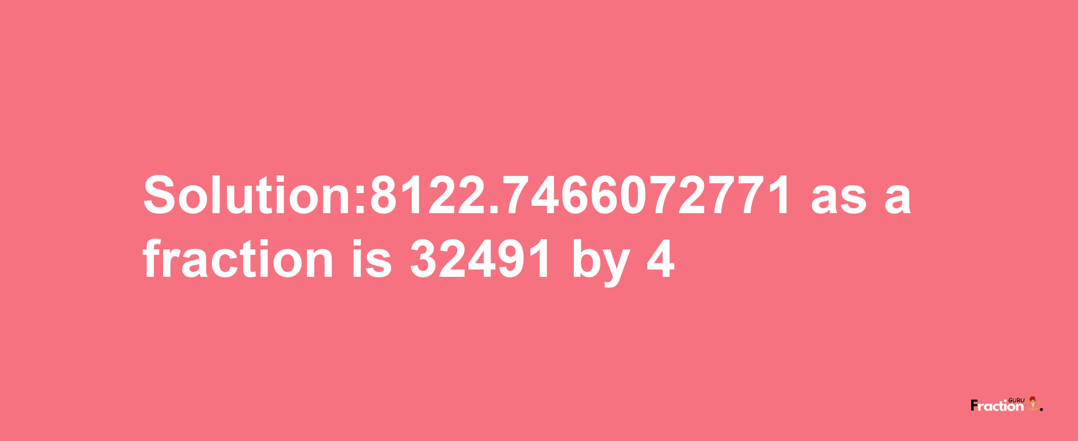 Solution:8122.7466072771 as a fraction is 32491/4