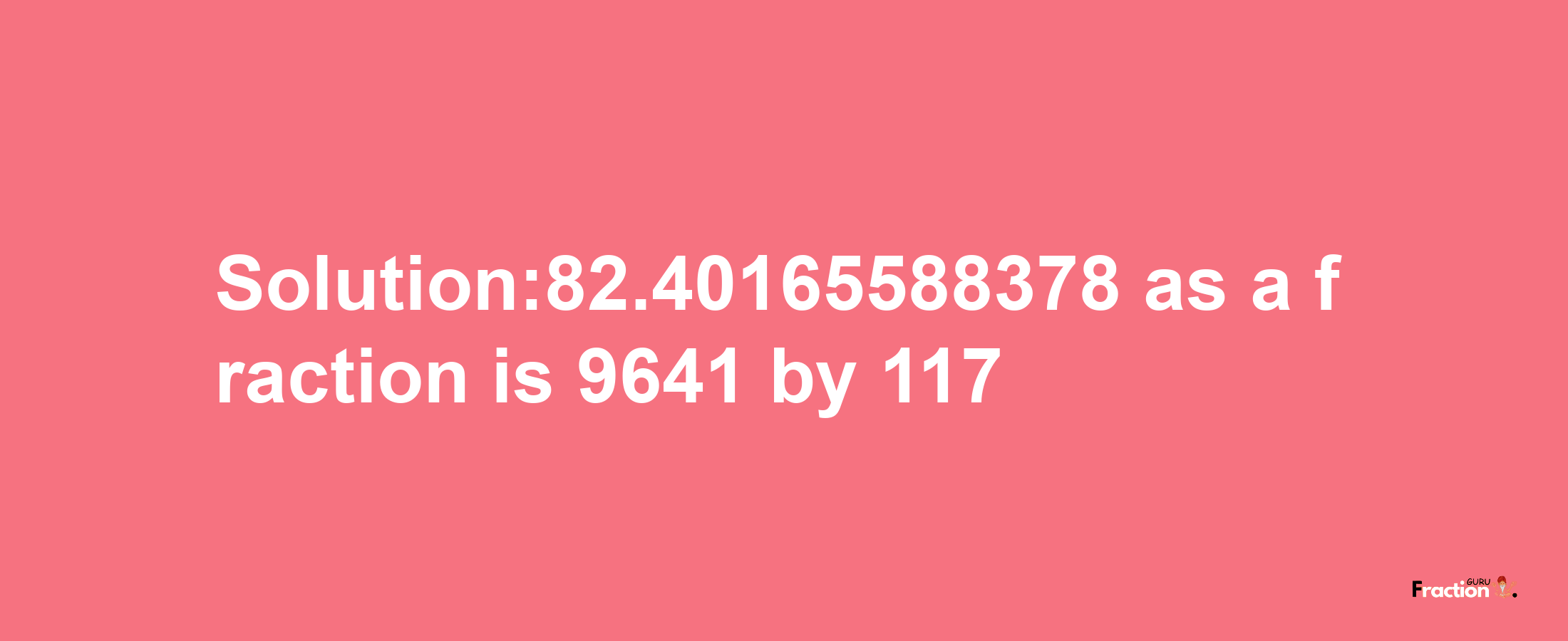 Solution:82.40165588378 as a fraction is 9641/117