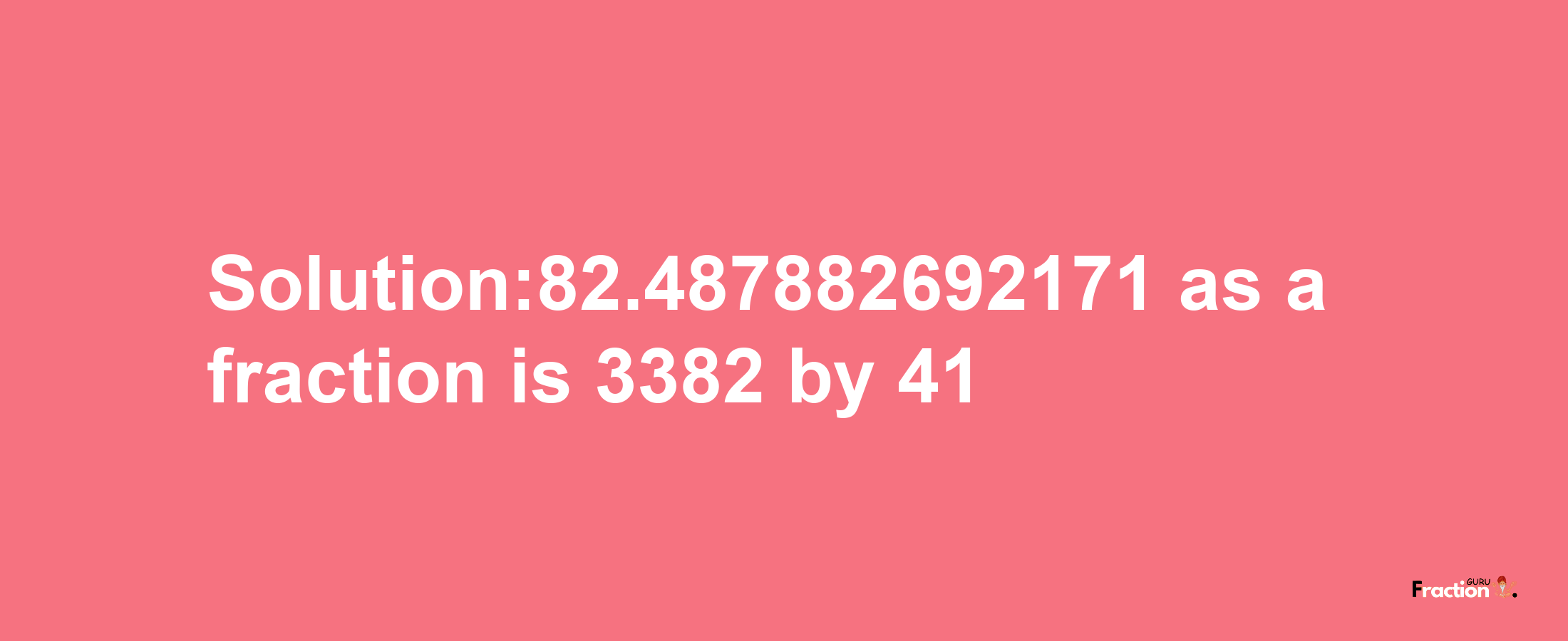 Solution:82.487882692171 as a fraction is 3382/41