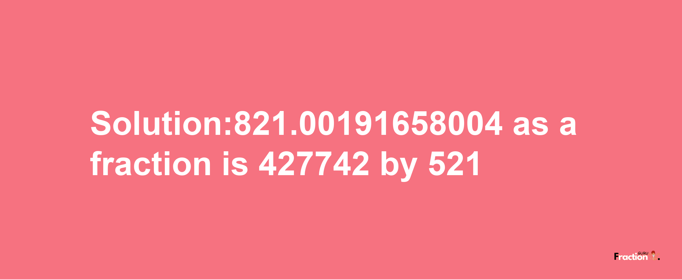 Solution:821.00191658004 as a fraction is 427742/521