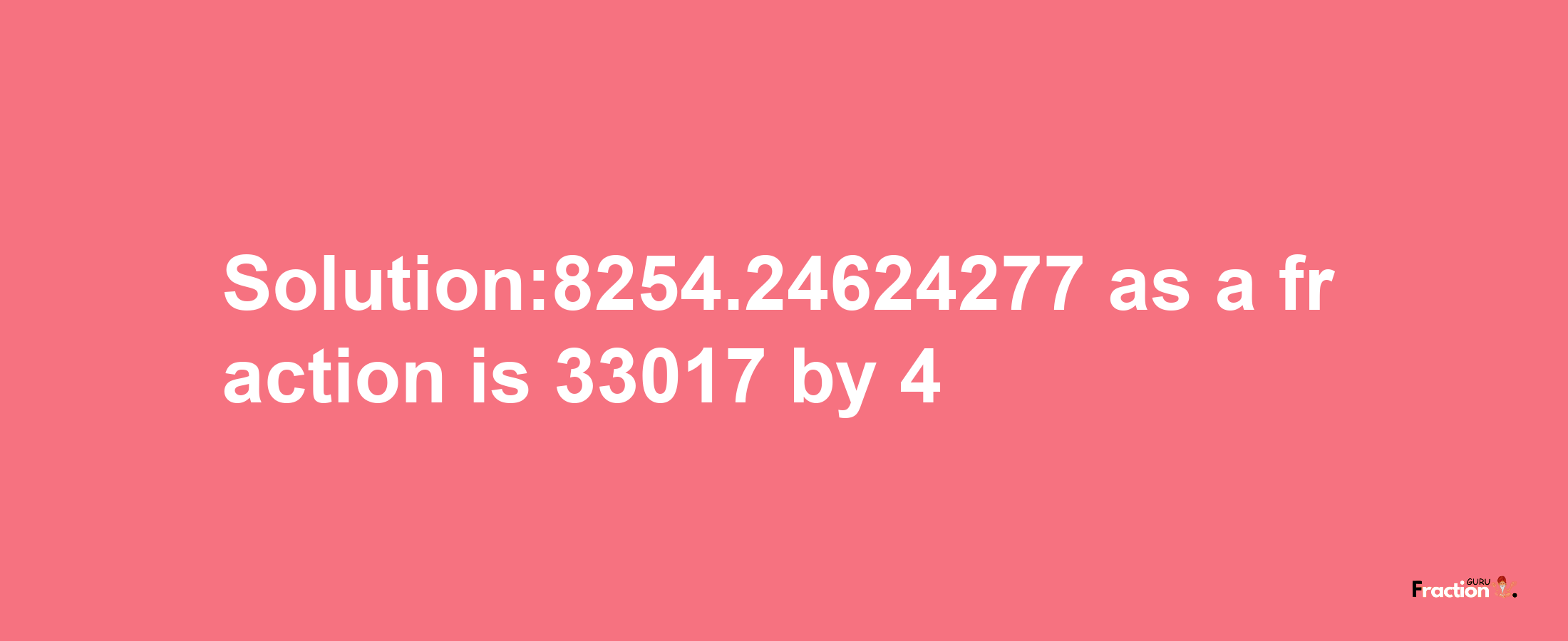 Solution:8254.24624277 as a fraction is 33017/4