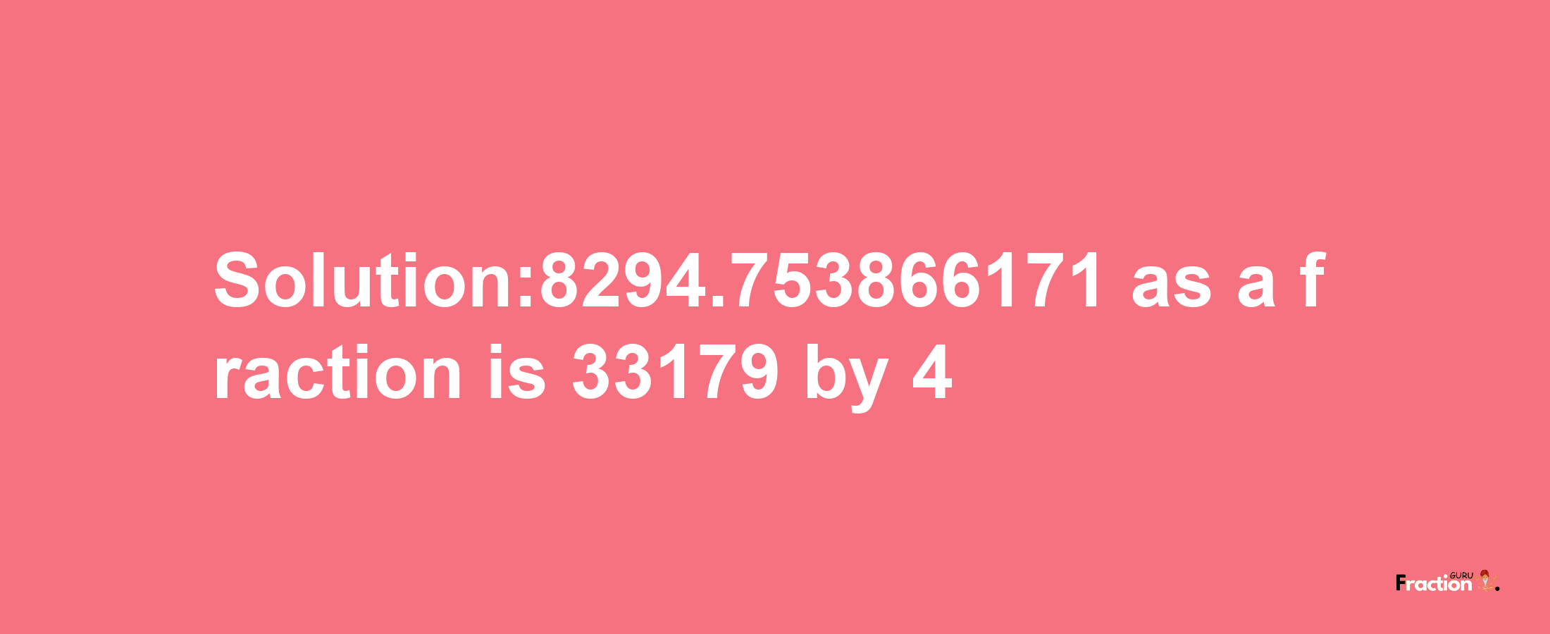 Solution:8294.753866171 as a fraction is 33179/4