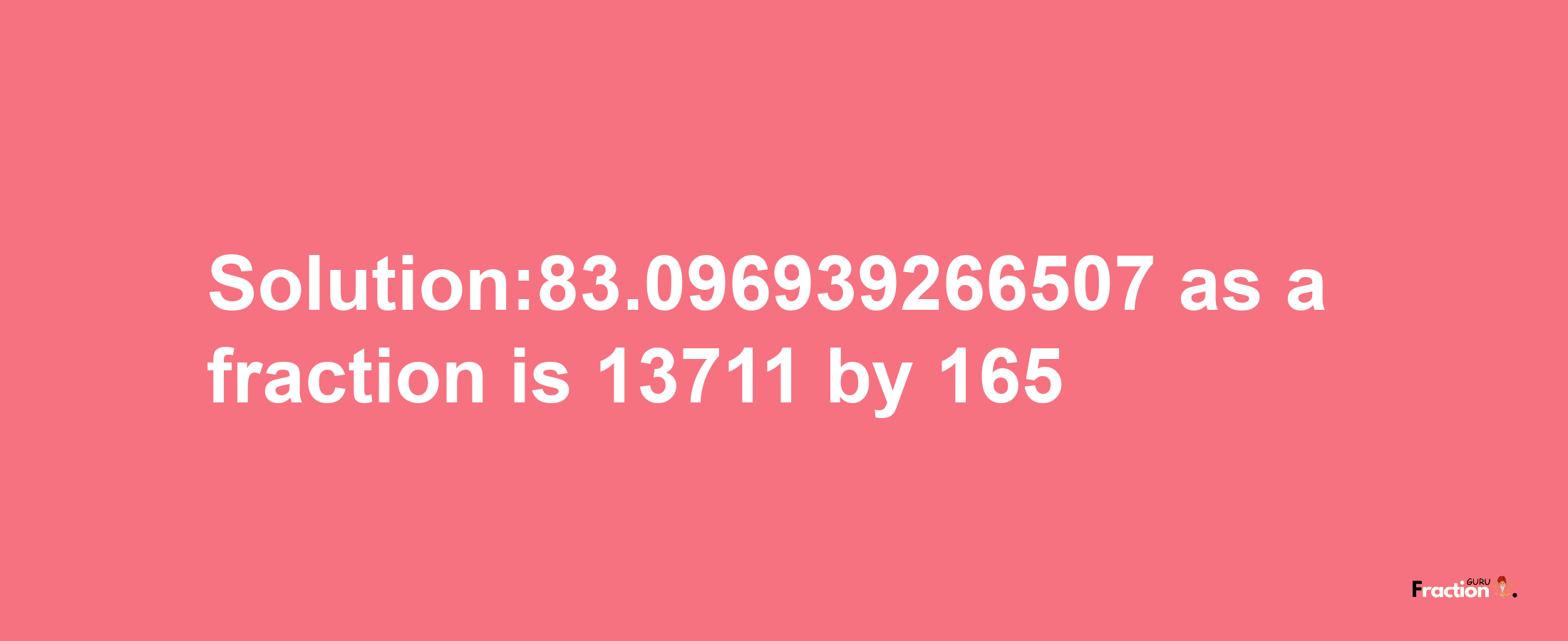 Solution:83.096939266507 as a fraction is 13711/165