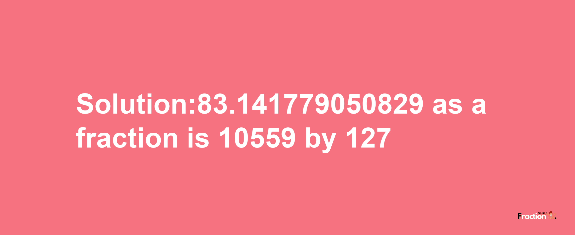 Solution:83.141779050829 as a fraction is 10559/127