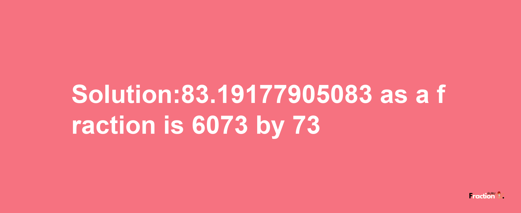 Solution:83.19177905083 as a fraction is 6073/73