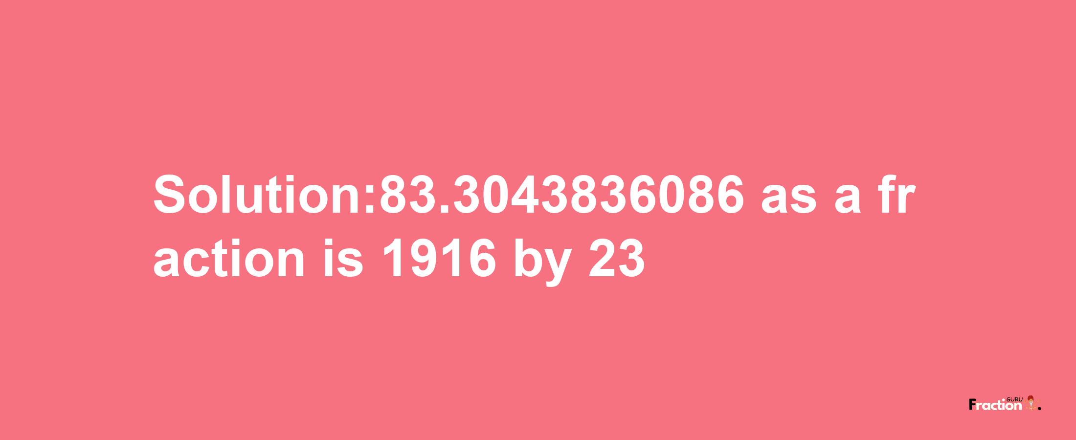 Solution:83.3043836086 as a fraction is 1916/23