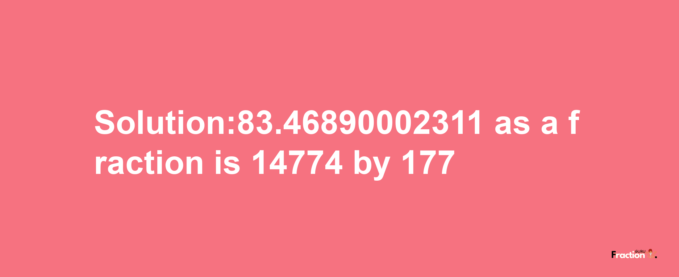 Solution:83.46890002311 as a fraction is 14774/177