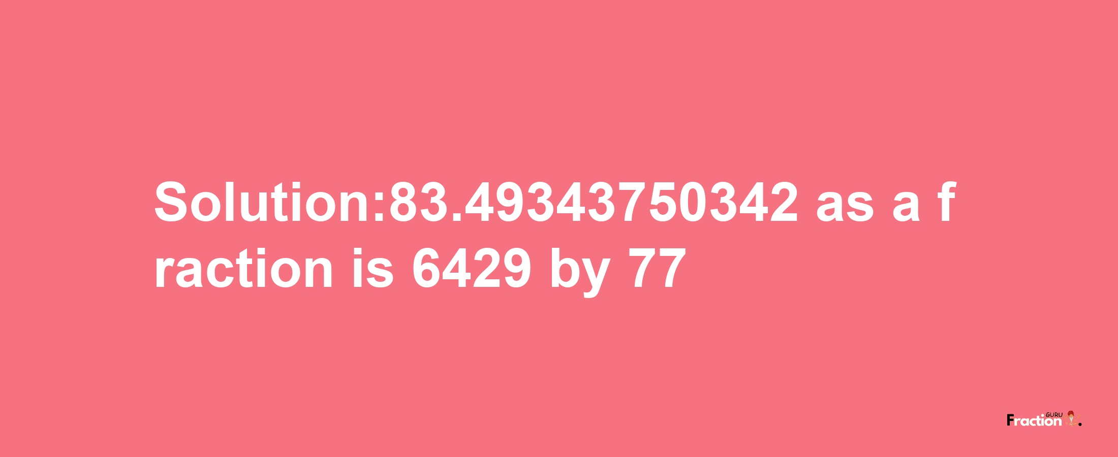 Solution:83.49343750342 as a fraction is 6429/77