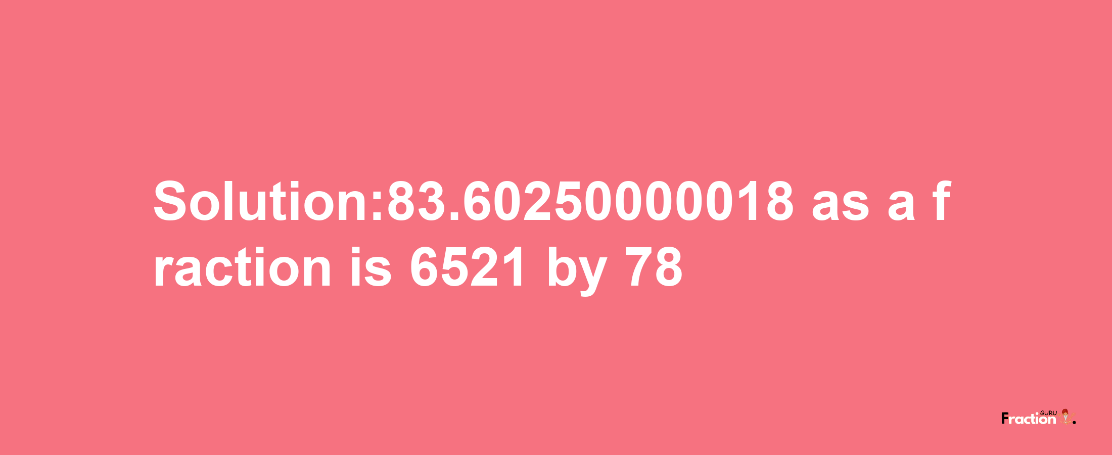 Solution:83.60250000018 as a fraction is 6521/78