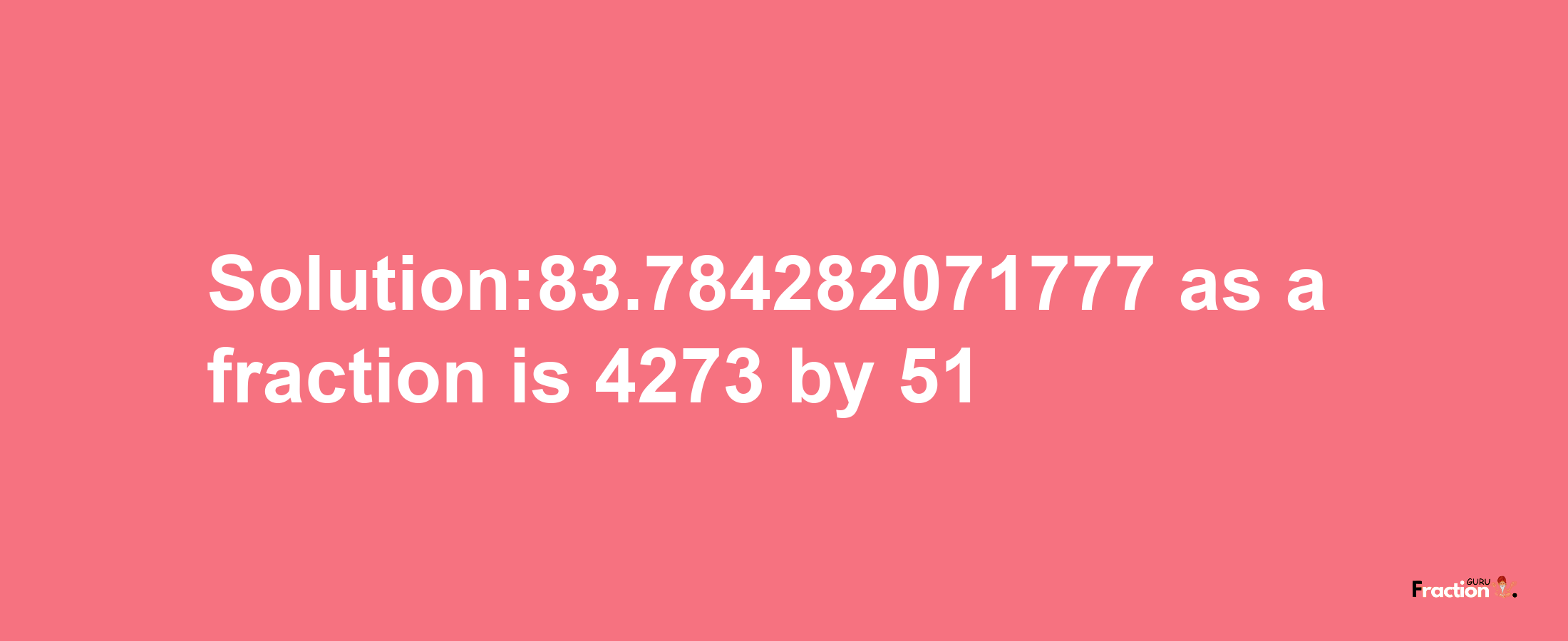 Solution:83.784282071777 as a fraction is 4273/51