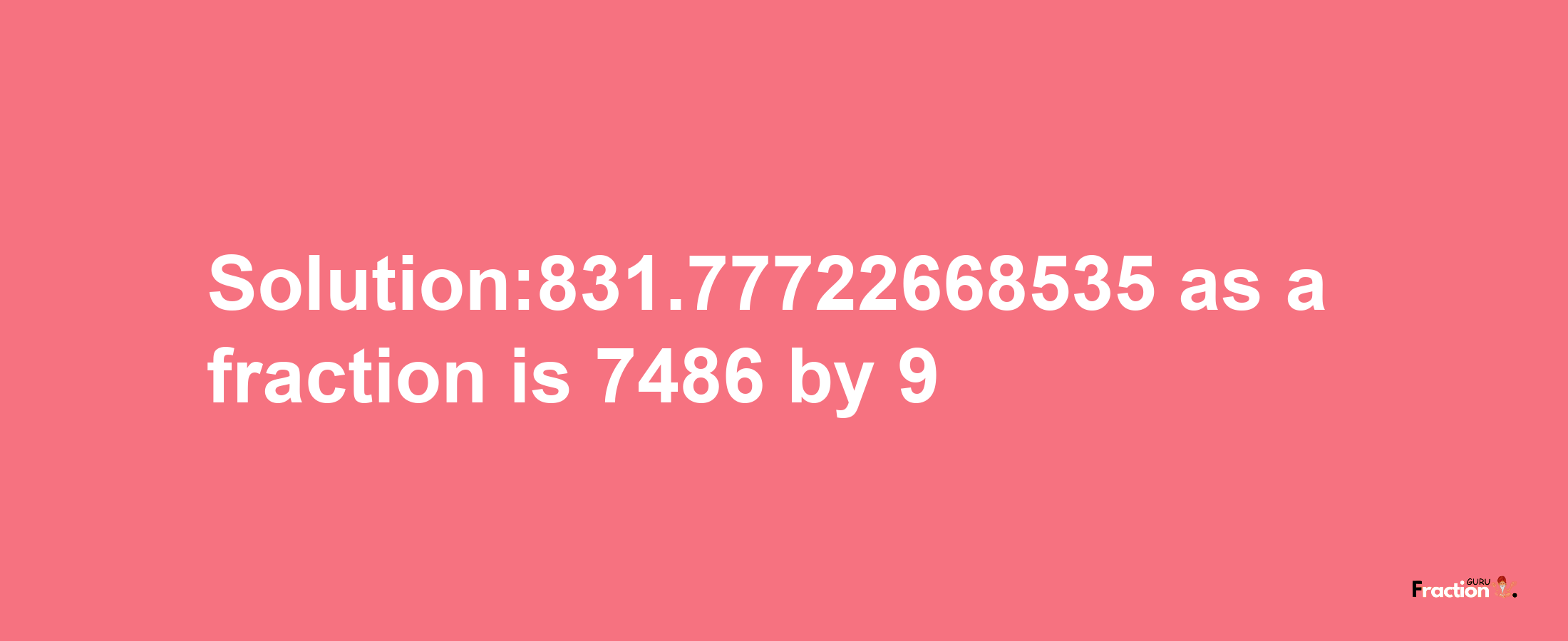 Solution:831.77722668535 as a fraction is 7486/9