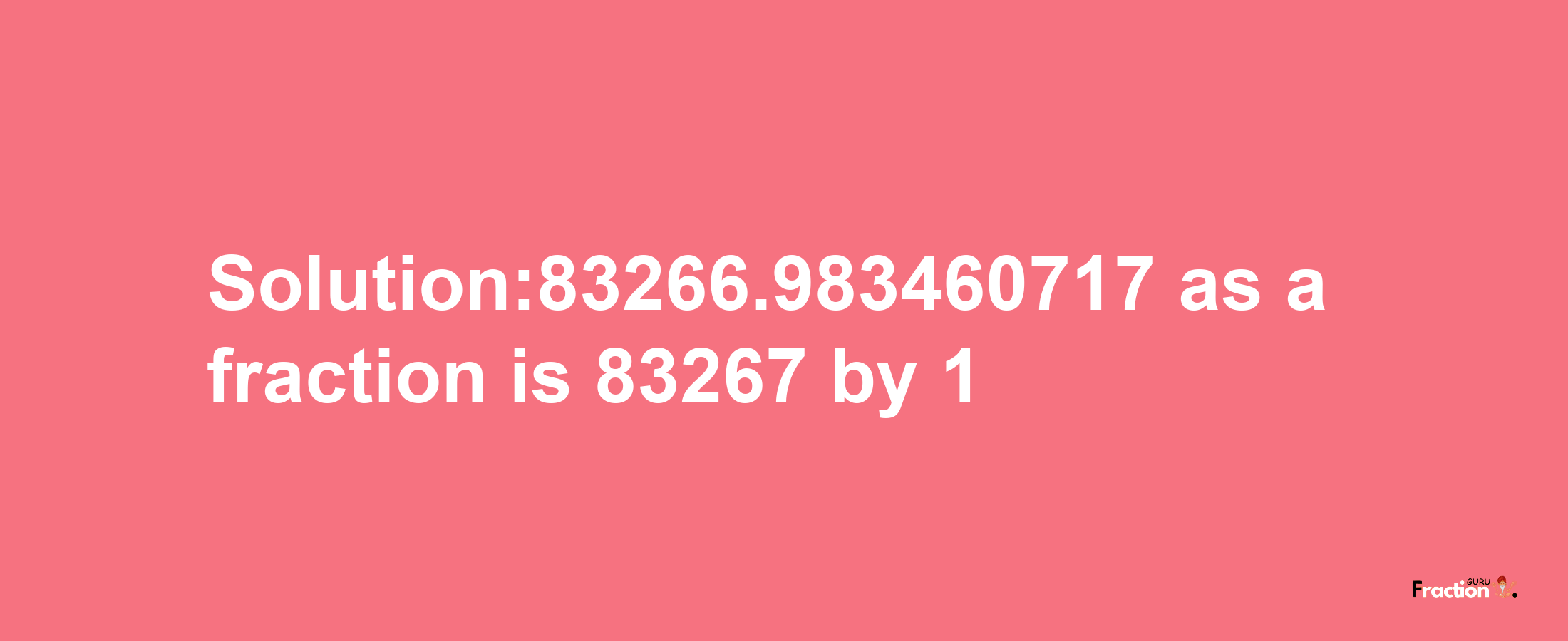 Solution:83266.983460717 as a fraction is 83267/1