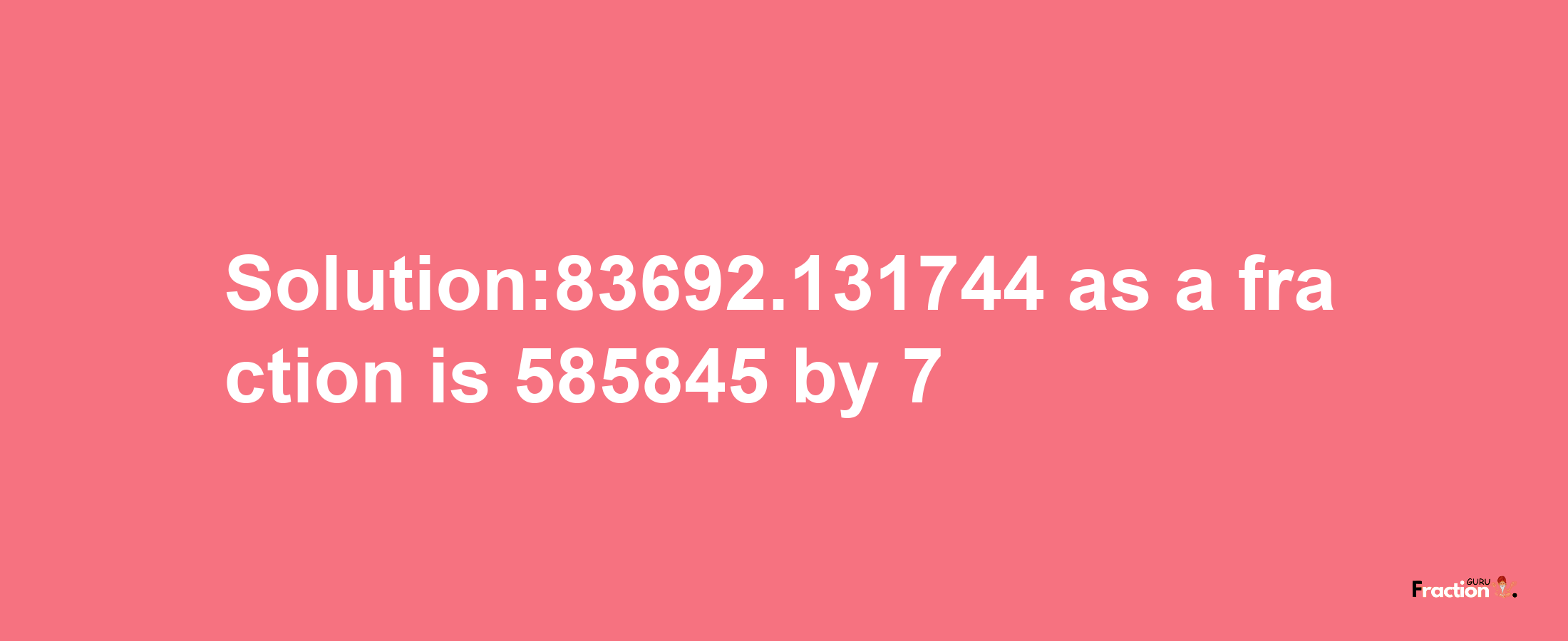 Solution:83692.131744 as a fraction is 585845/7