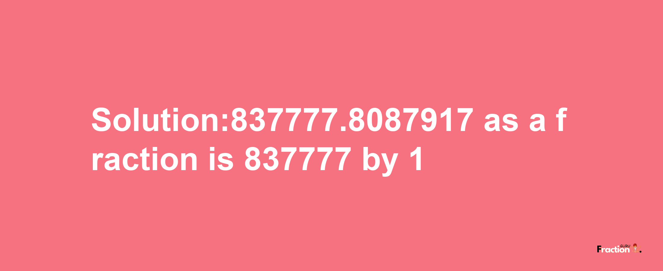 Solution:837777.8087917 as a fraction is 837777/1