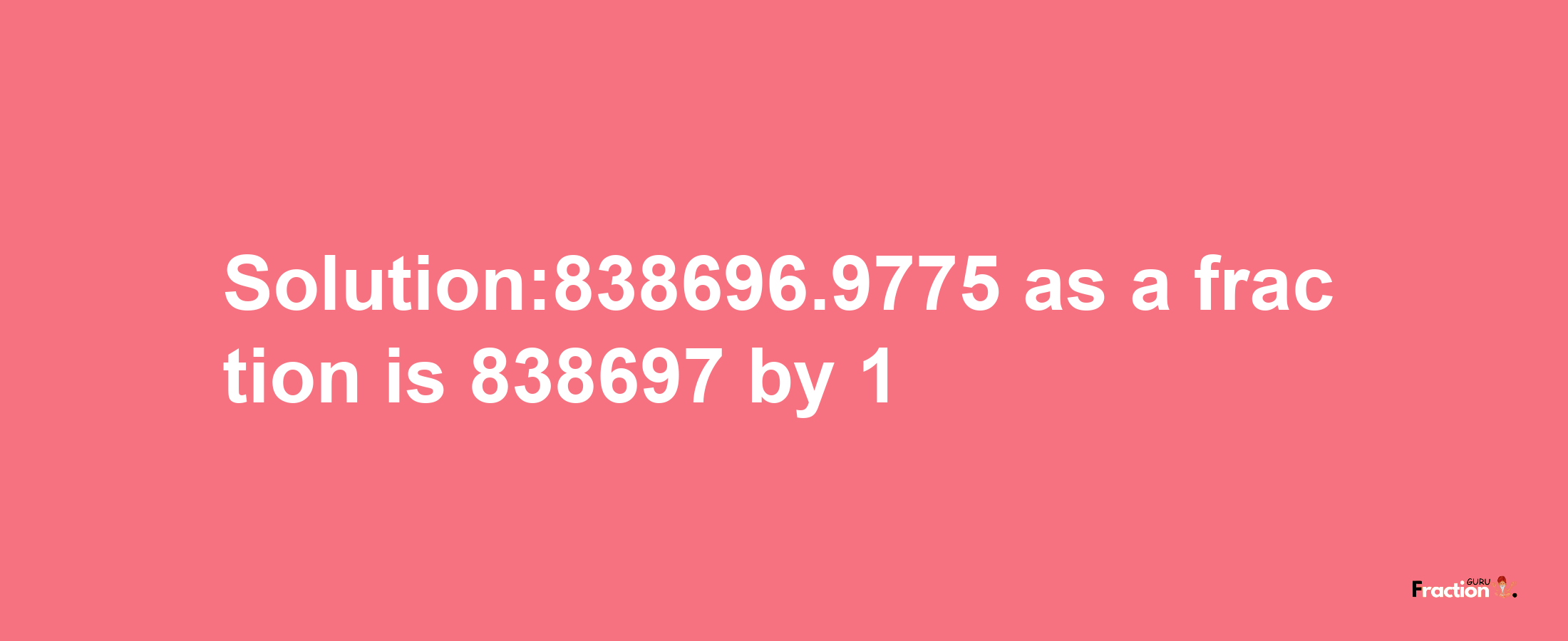 Solution:838696.9775 as a fraction is 838697/1