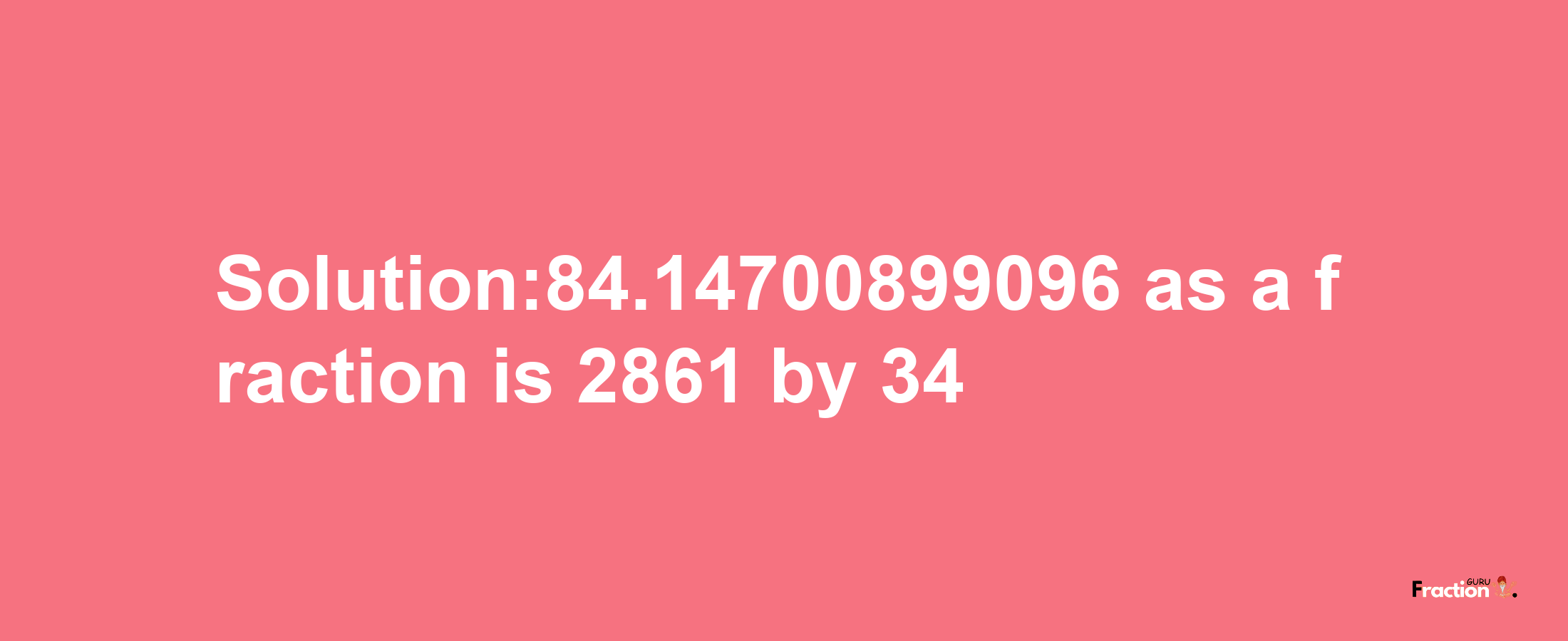 Solution:84.14700899096 as a fraction is 2861/34