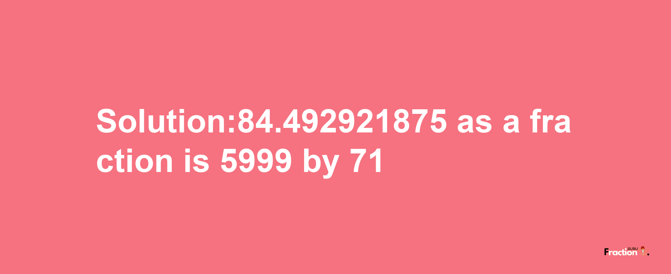 Solution:84.492921875 as a fraction is 5999/71