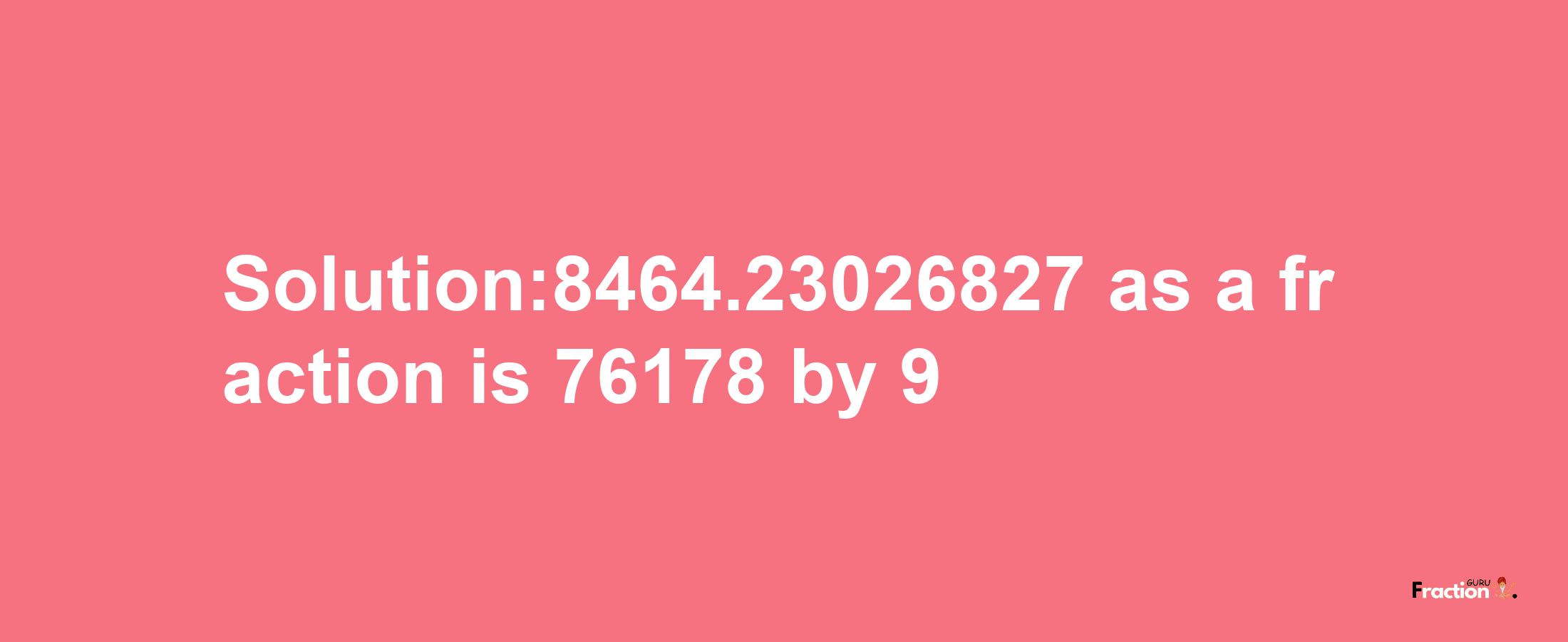 Solution:8464.23026827 as a fraction is 76178/9