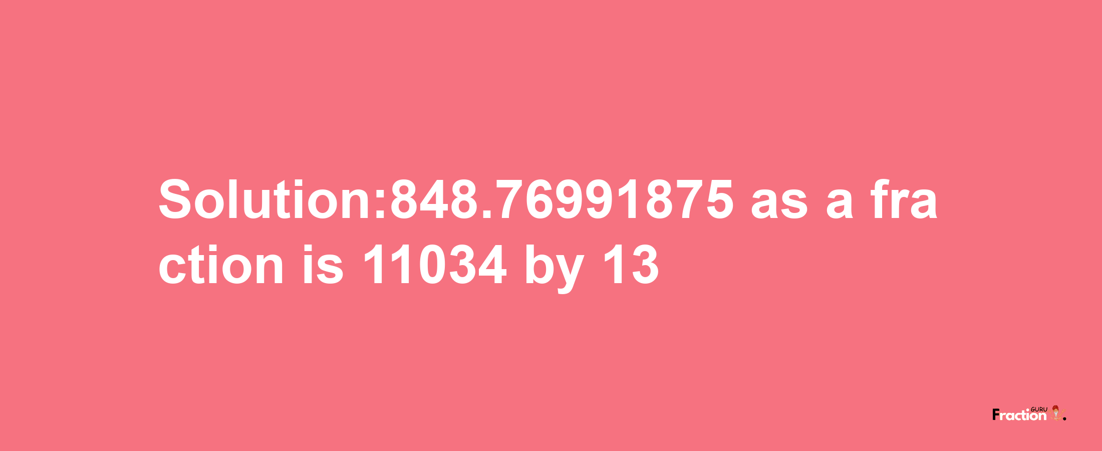 Solution:848.76991875 as a fraction is 11034/13