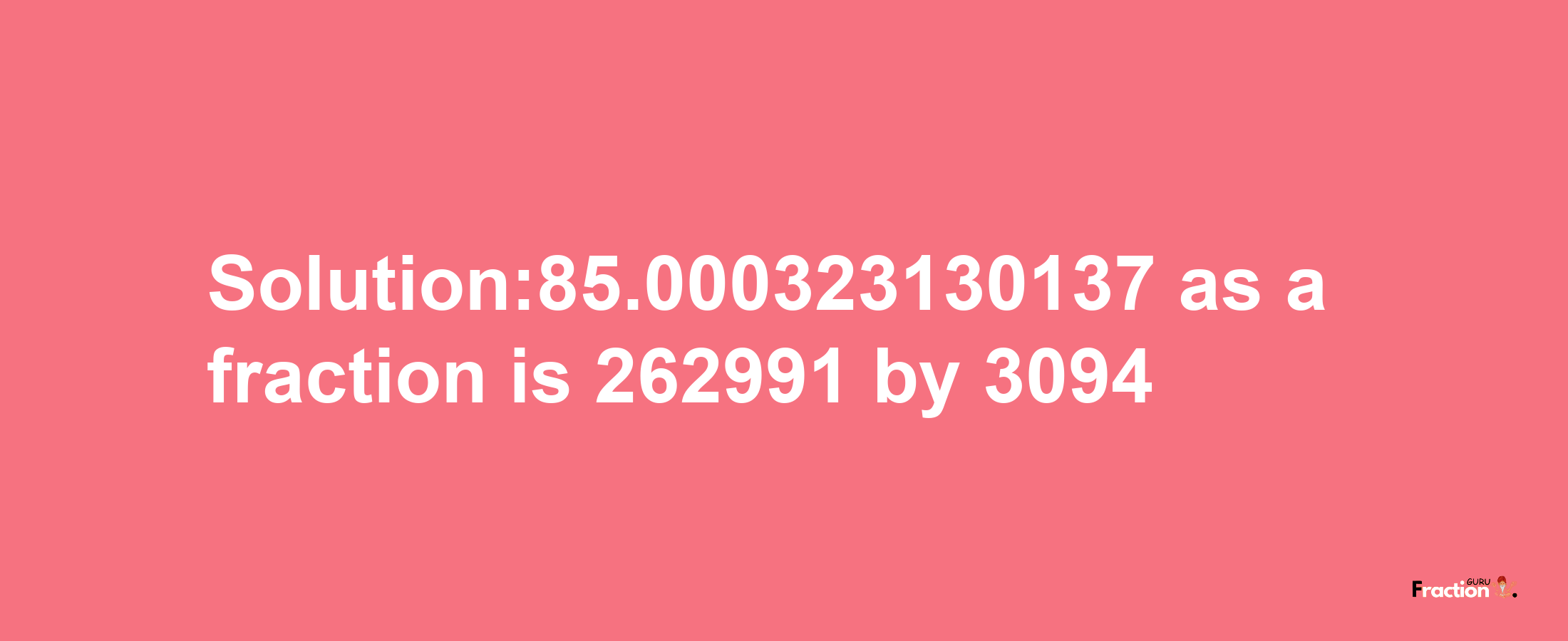 Solution:85.000323130137 as a fraction is 262991/3094