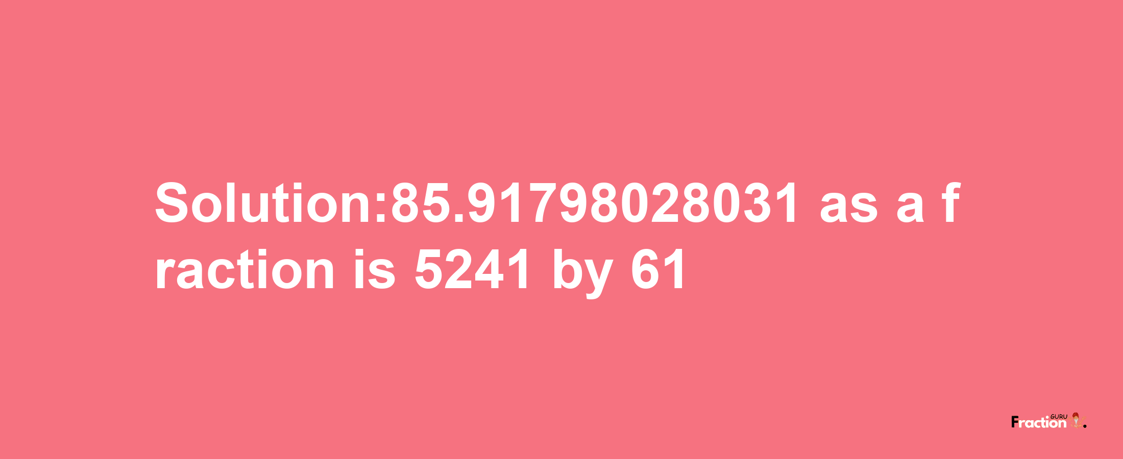 Solution:85.91798028031 as a fraction is 5241/61