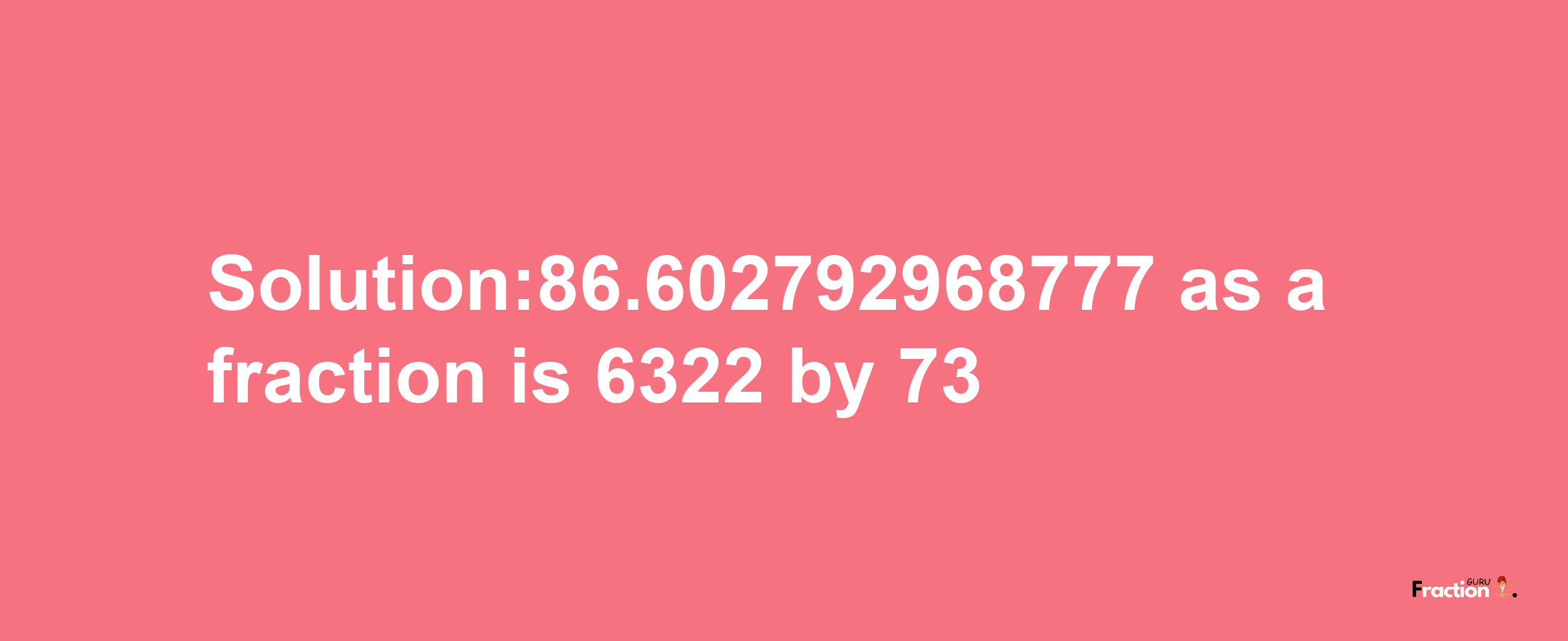 Solution:86.602792968777 as a fraction is 6322/73