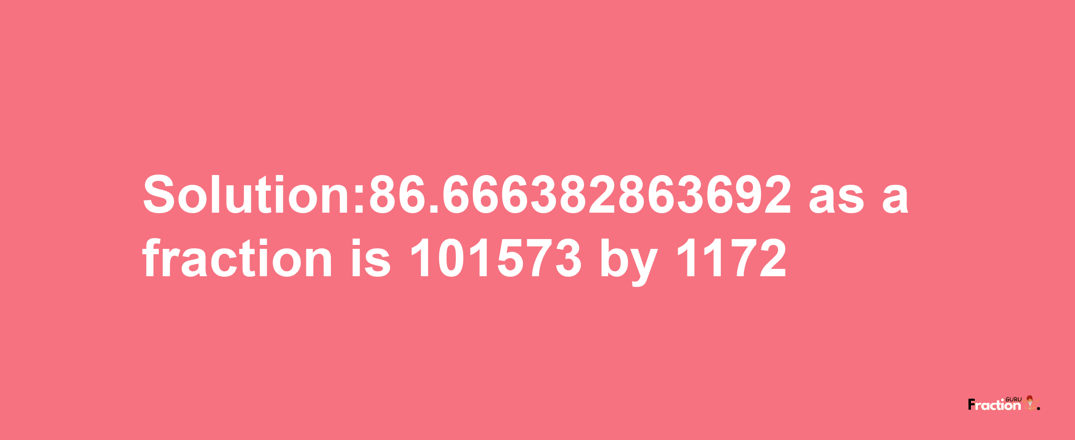 Solution:86.666382863692 as a fraction is 101573/1172