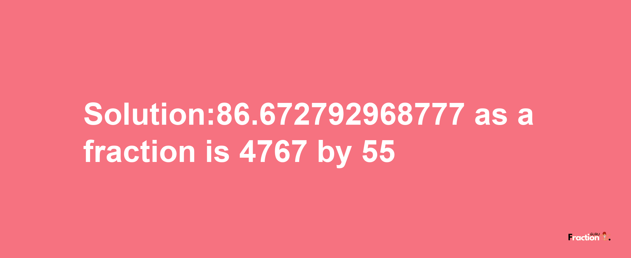 Solution:86.672792968777 as a fraction is 4767/55