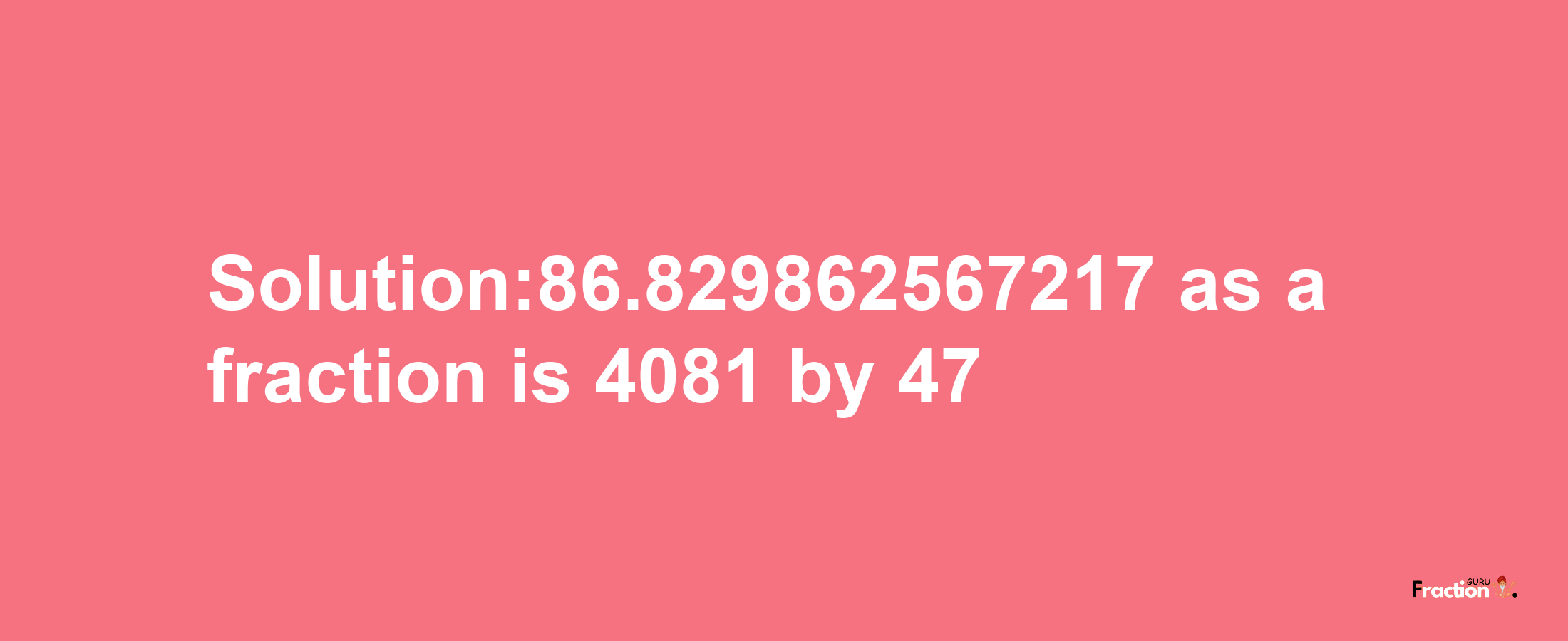 Solution:86.829862567217 as a fraction is 4081/47