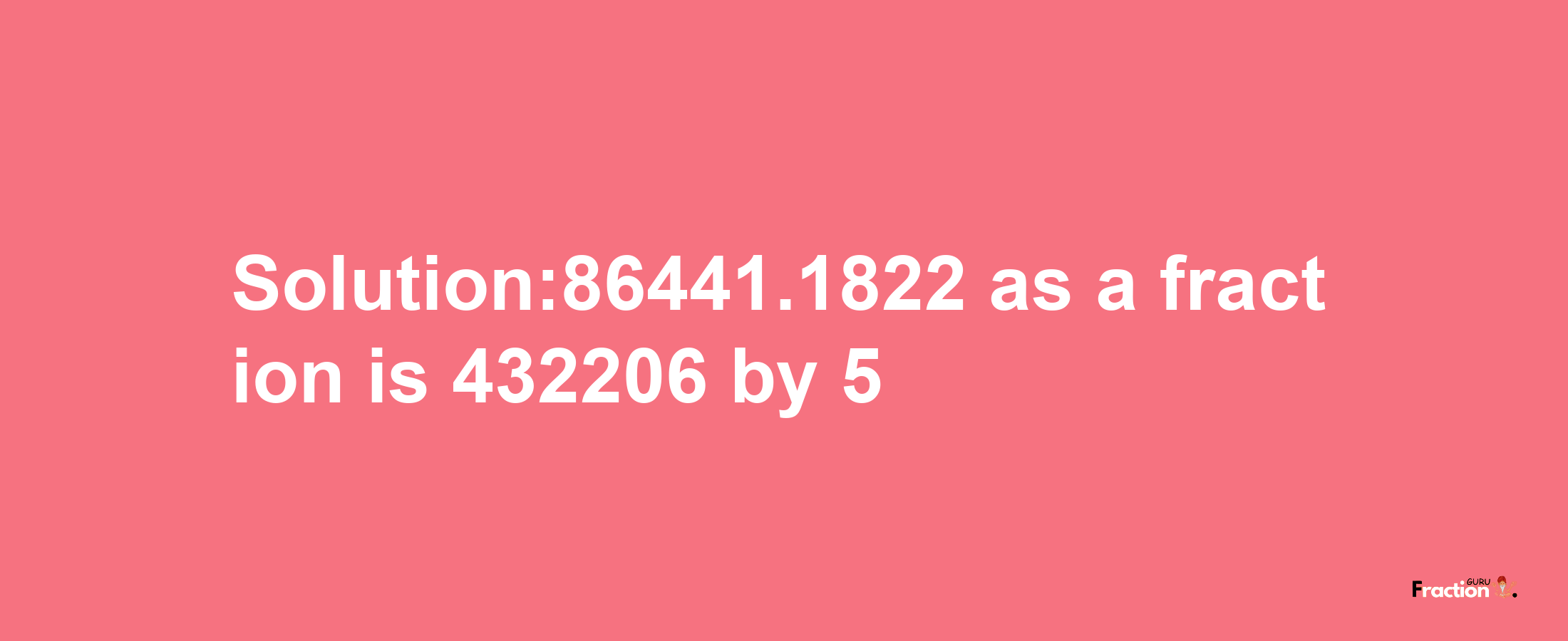 Solution:86441.1822 as a fraction is 432206/5