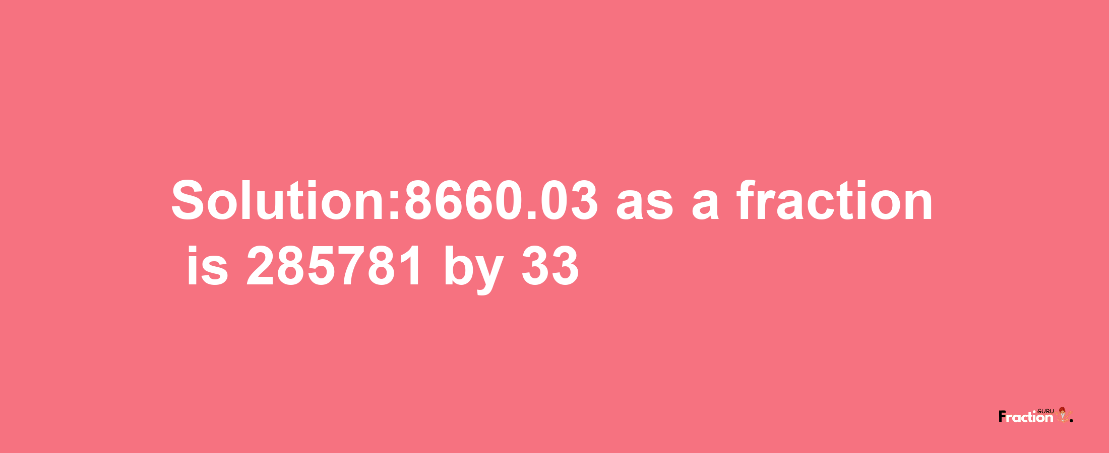 Solution:8660.03 as a fraction is 285781/33