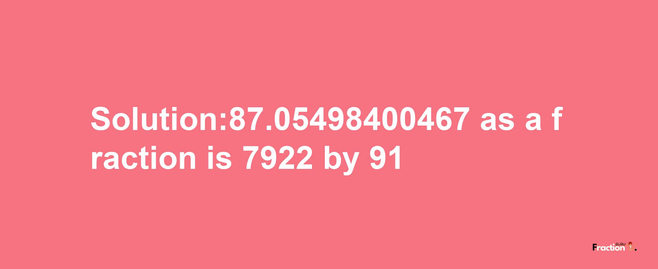 Solution:87.05498400467 as a fraction is 7922/91