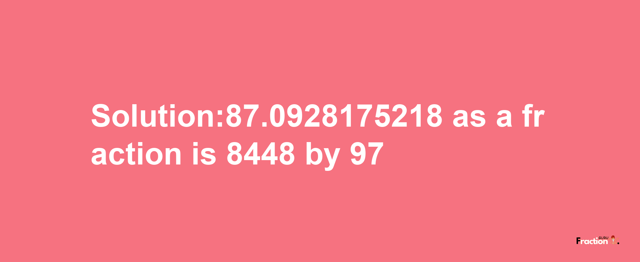 Solution:87.0928175218 as a fraction is 8448/97