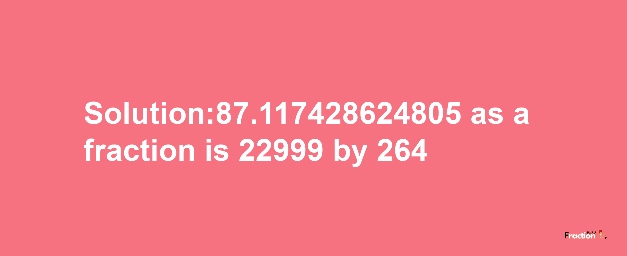 Solution:87.117428624805 as a fraction is 22999/264