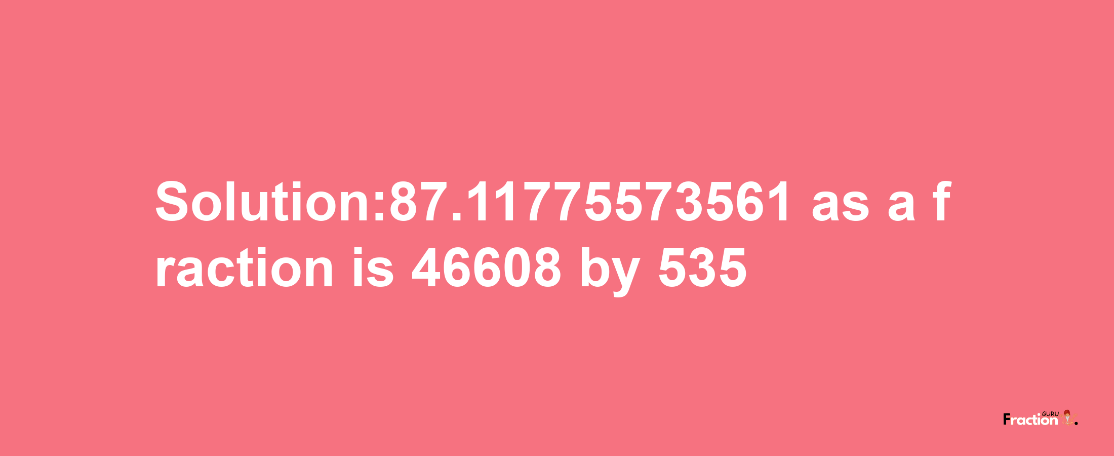 Solution:87.11775573561 as a fraction is 46608/535