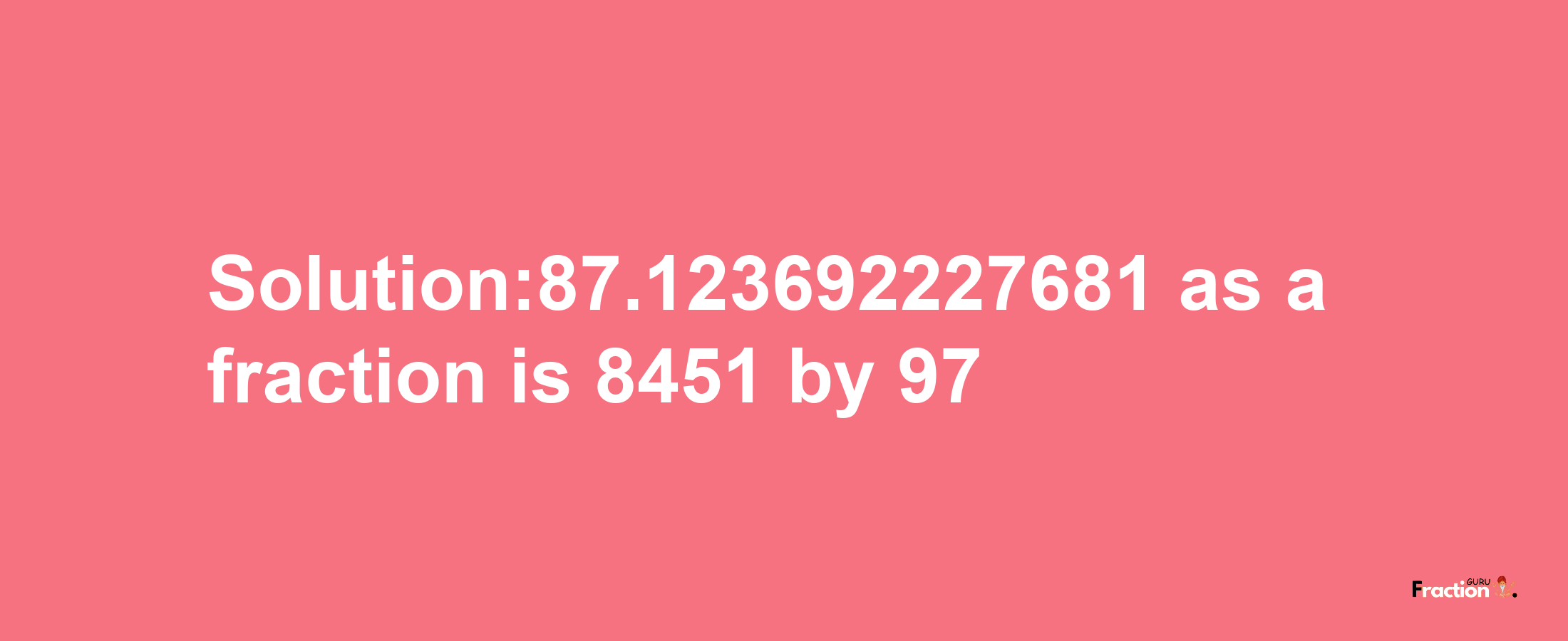 Solution:87.123692227681 as a fraction is 8451/97