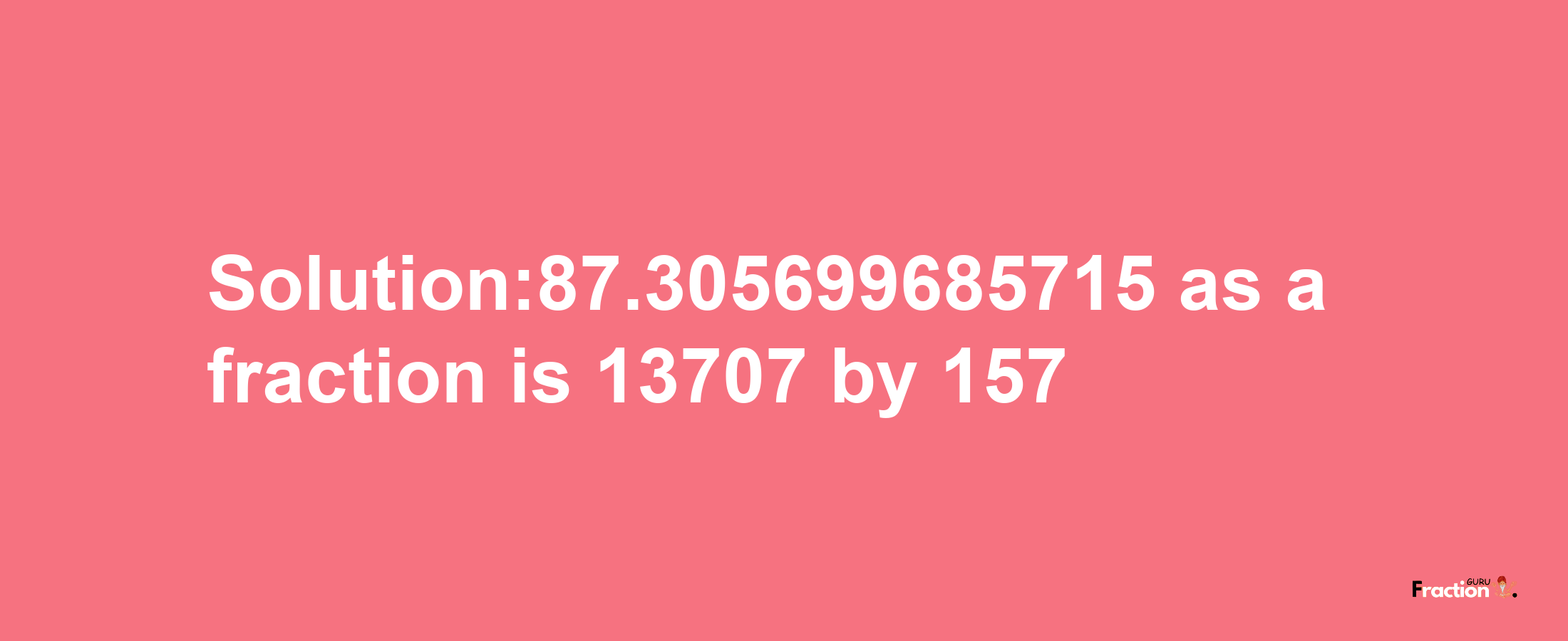 Solution:87.305699685715 as a fraction is 13707/157