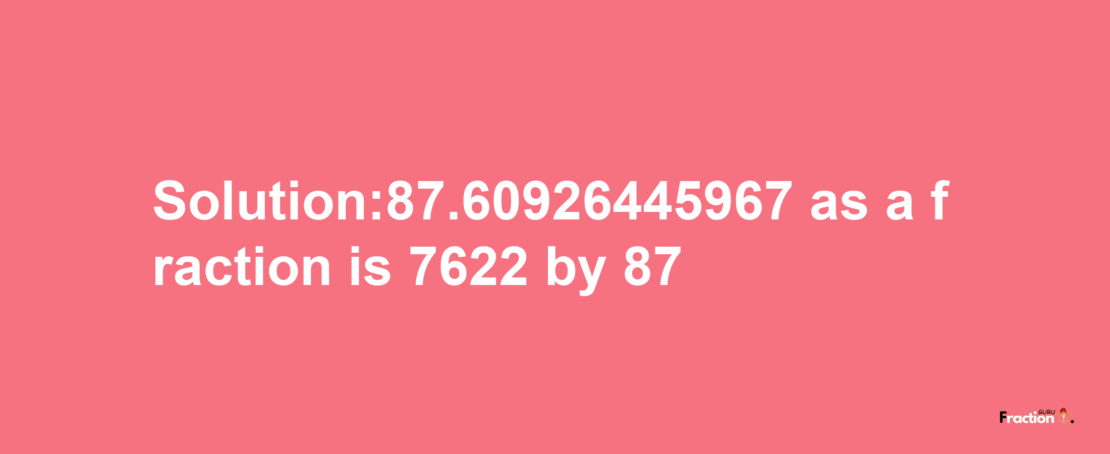 Solution:87.60926445967 as a fraction is 7622/87