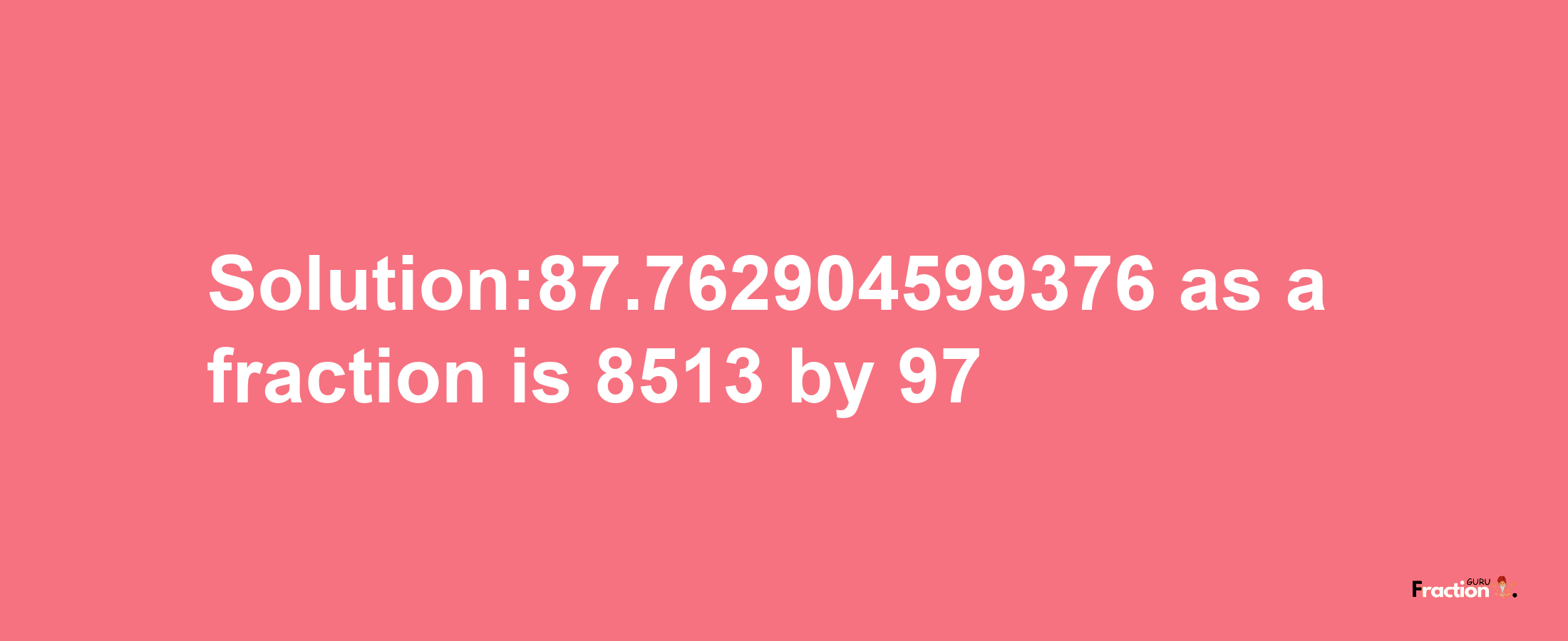 Solution:87.762904599376 as a fraction is 8513/97