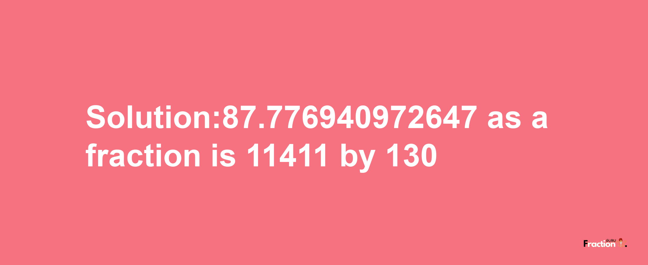 Solution:87.776940972647 as a fraction is 11411/130