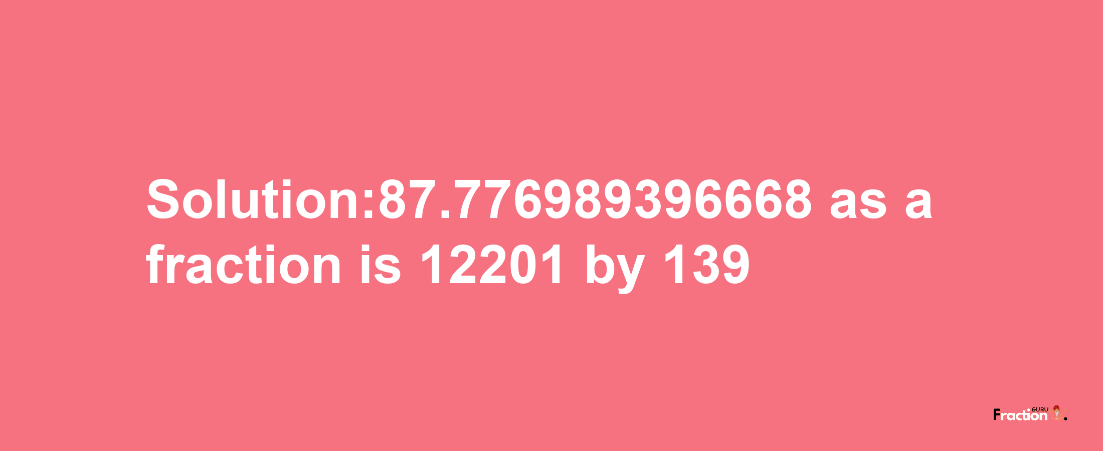 Solution:87.776989396668 as a fraction is 12201/139