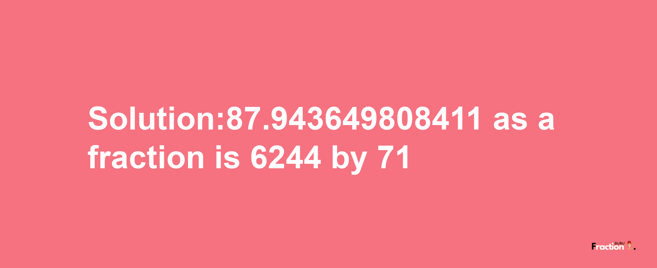 Solution:87.943649808411 as a fraction is 6244/71