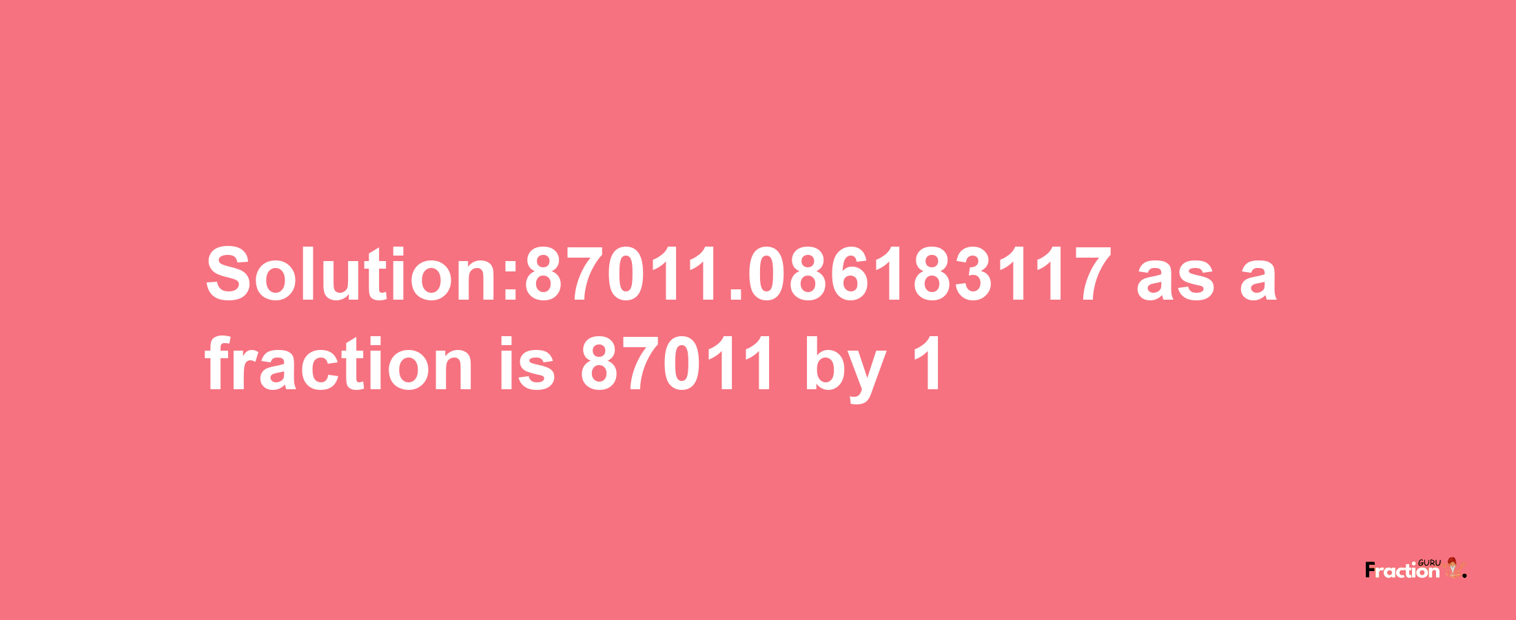 Solution:87011.086183117 as a fraction is 87011/1