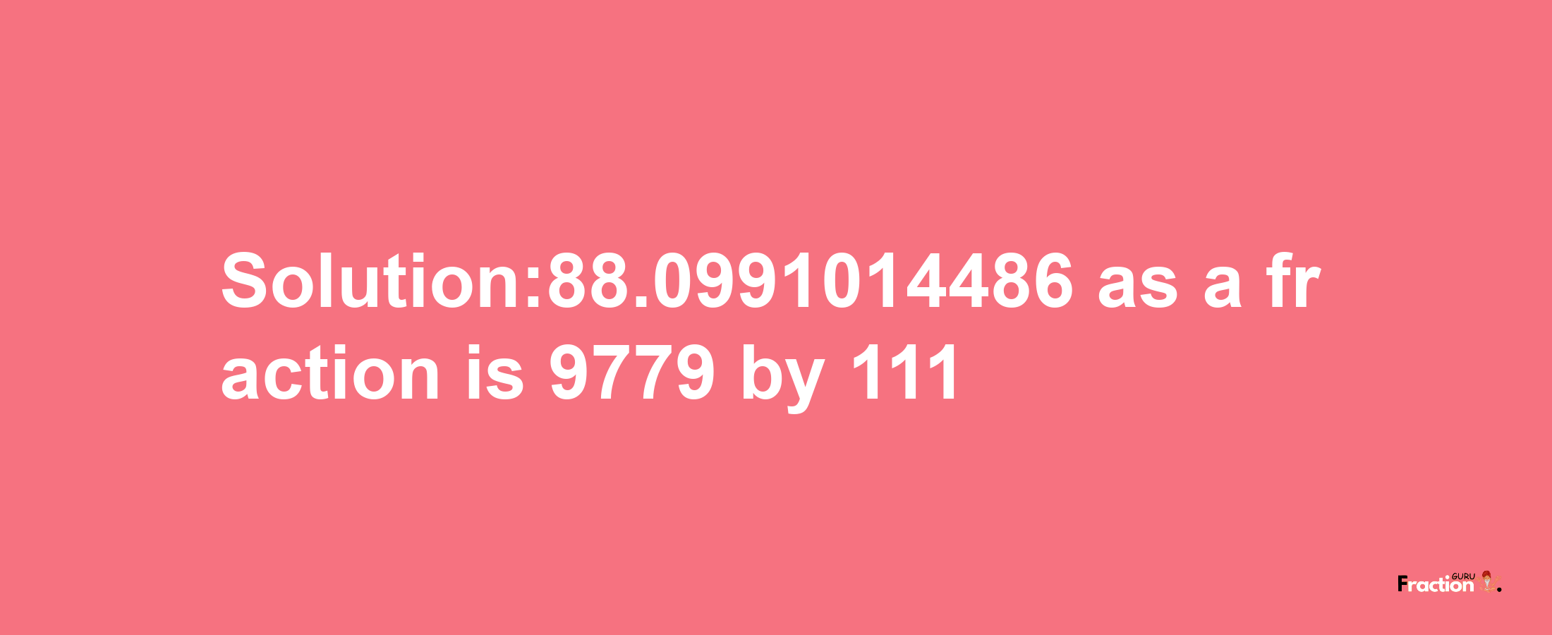 Solution:88.0991014486 as a fraction is 9779/111