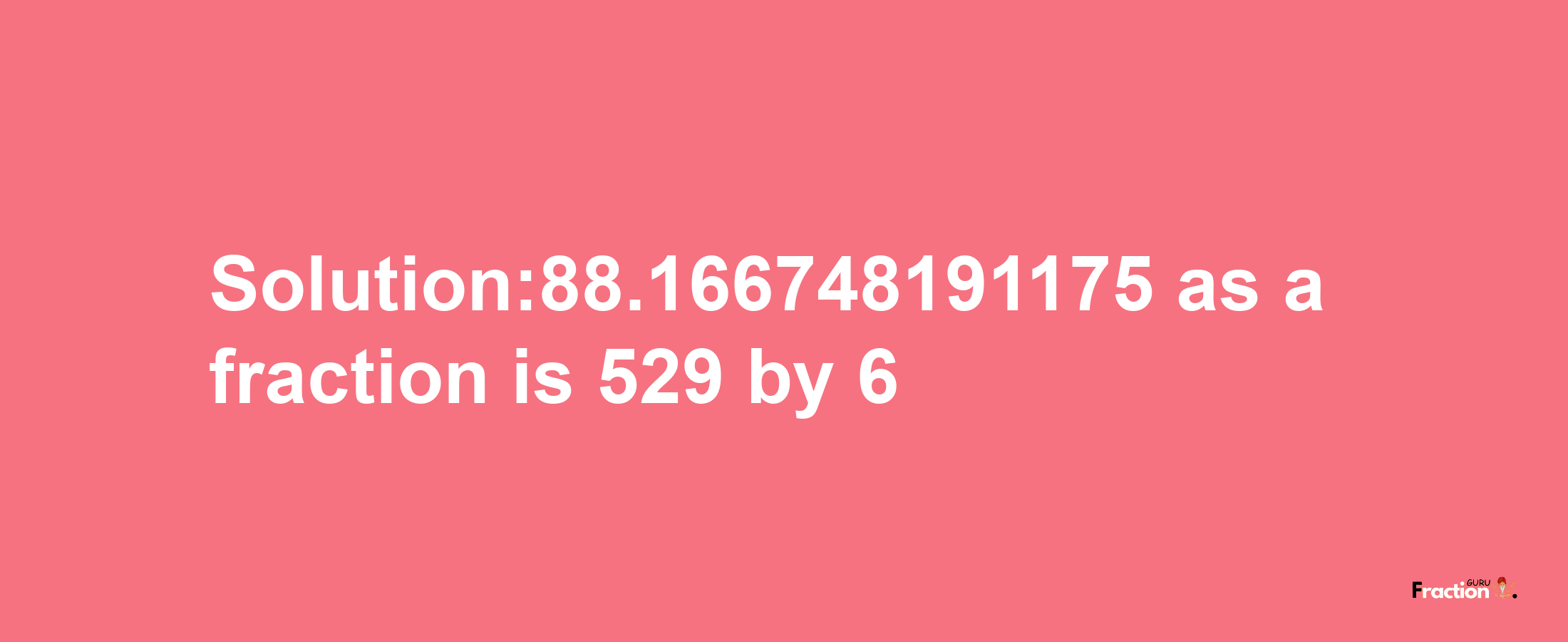 Solution:88.166748191175 as a fraction is 529/6