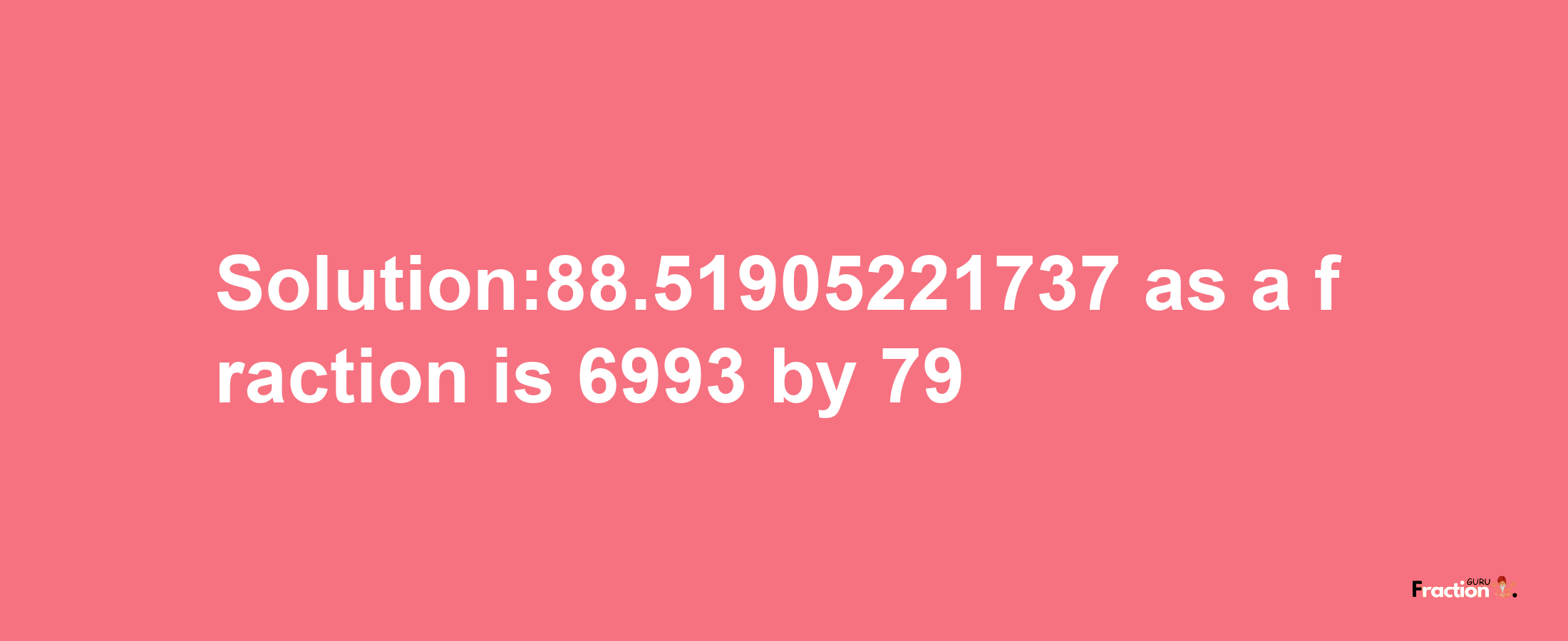 Solution:88.51905221737 as a fraction is 6993/79