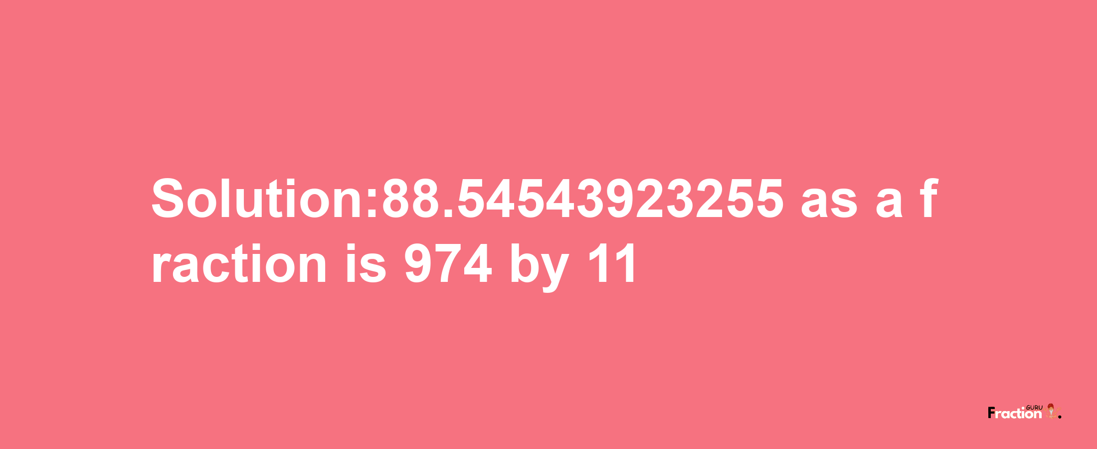 Solution:88.54543923255 as a fraction is 974/11