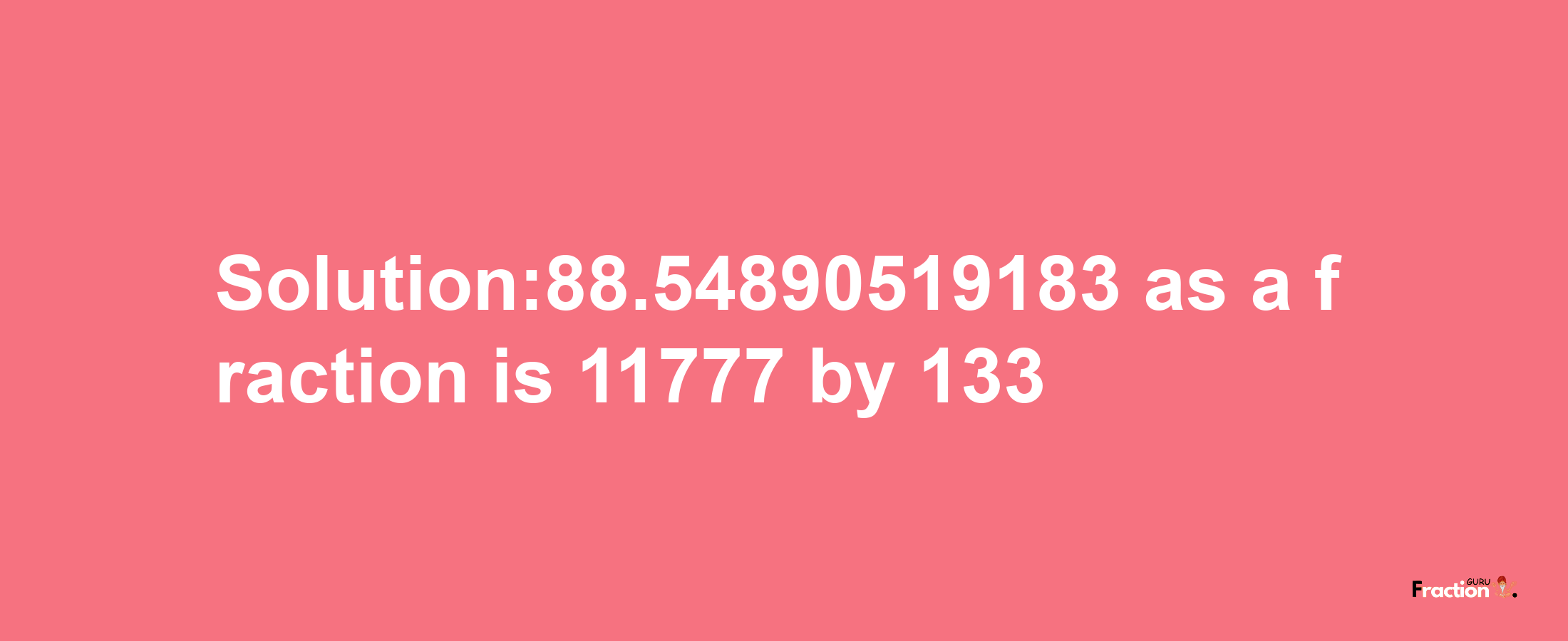 Solution:88.54890519183 as a fraction is 11777/133