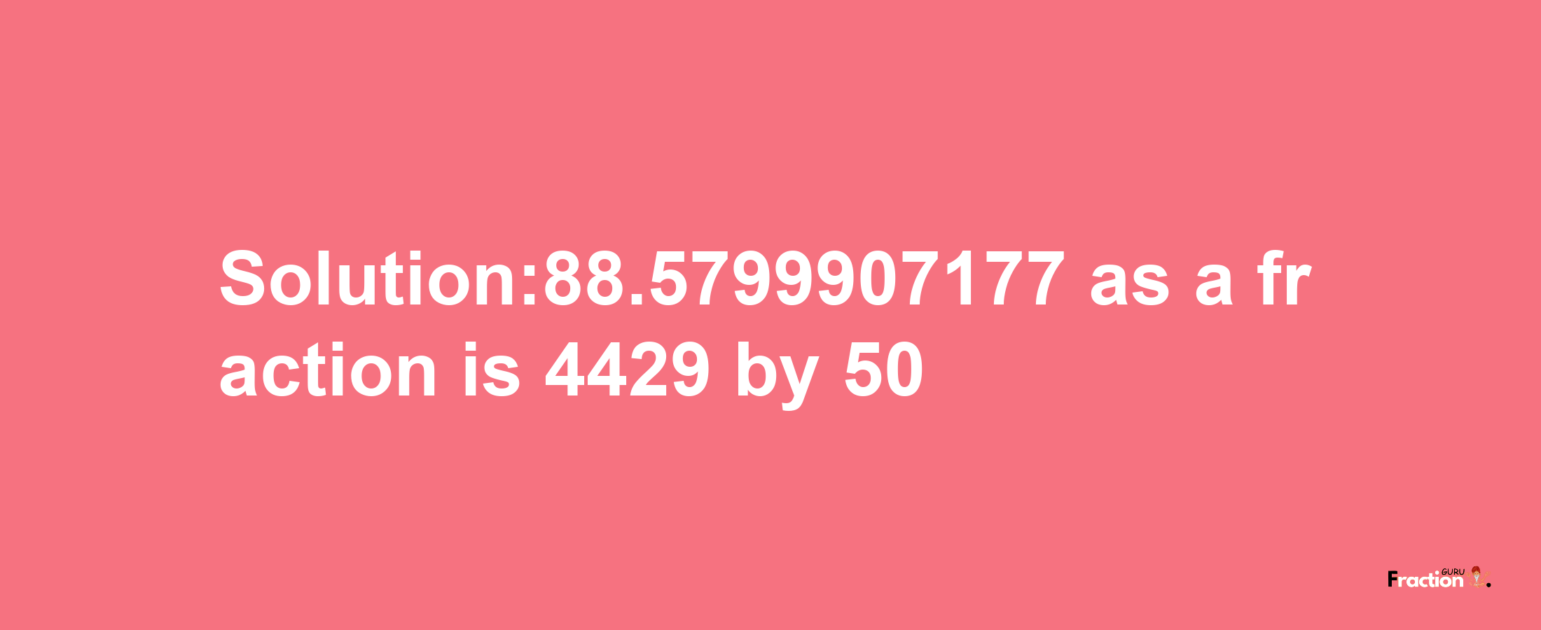 Solution:88.5799907177 as a fraction is 4429/50